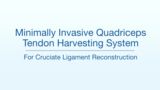 Minimally Invasive Quadriceps Tendon Harvesting System for Curciate Ligament Reconstruction